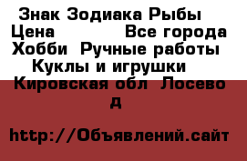 Знак Зодиака Рыбы. › Цена ­ 1 200 - Все города Хобби. Ручные работы » Куклы и игрушки   . Кировская обл.,Лосево д.